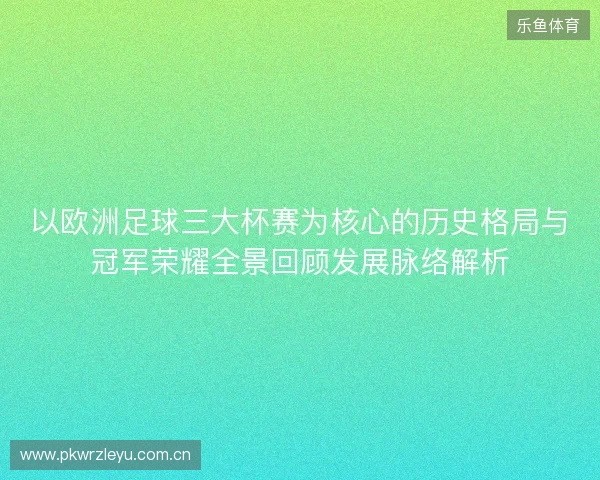 以欧洲足球三大杯赛为核心的历史格局与冠军荣耀全景回顾发展脉络解析 以欧洲足球三大杯赛为核心的历史格局与冠军荣耀全景回顾发展脉络解析